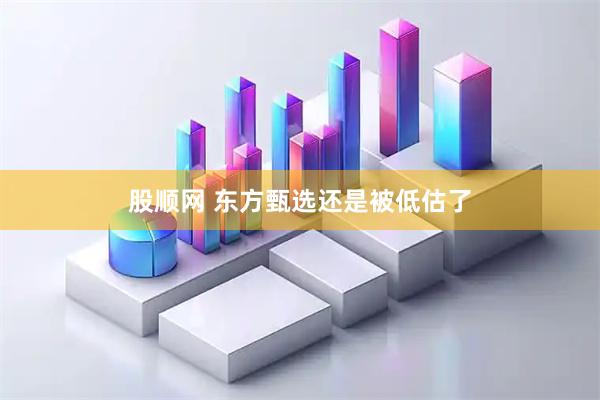 股顺网 东方甄选还是被低估了